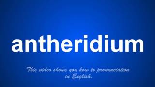 the correct pronunciation of antheridium in English [upl. by Kenwood]