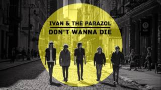 Ivan amp The Parazol – Dont Wanna Die [upl. by Yttig]