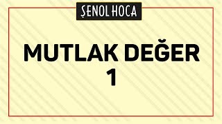 MUTLAK DEĞER 1  ŞENOL HOCA [upl. by Atihana]