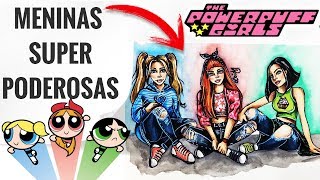 DESENHANDO AS MENINAS SUPER PODEROSAS VERSÃO REAL [upl. by Eittak]