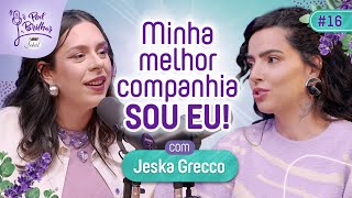 MINHA MELHOR COMPANHIA SOU EU com JeskaGrecco  PODBRILHAR 16 [upl. by Petra]