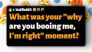 rAskReddit  What was your quotwhy are you booing me Im rightquot moment [upl. by Burg768]