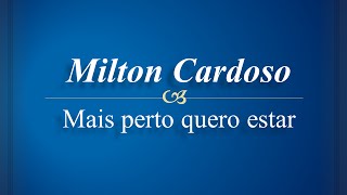 Milton Cardoso  Mais perto quero estar [upl. by Camella743]