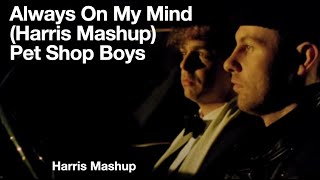 Always On My Mind Pet Shop Boys Harris Mashup Remix [upl. by Amik]