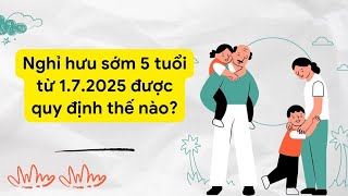 Nghỉ hưu sớm 5 tuổi từ 172025 được quy định thế nào  Báo Lao Động [upl. by Dee Dee]