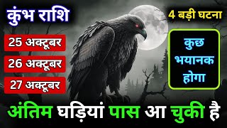 अंतिम घड़ियाँ आ रही हैं कुंभ राशि के जीवन में 4 बड़ी घटनाएँ घटेगी  Kumbh Rashi 25 To 27 October [upl. by Eimmot]