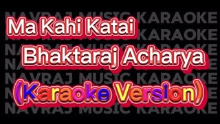 Ma Kahi Katai  Bhaktaraj Acharya Karaoke version [upl. by Sissy762]