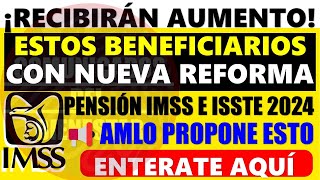 🔥📢 Urgente PENSIONADOS 💥 ¡Recibirán AUMENTO Pensión IMSS e ISSSTE con NUEVA REFORMA 2024 AMLO [upl. by Trovillion]