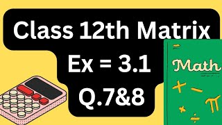 Class 12th Matrix exercise 31 ll Q7 amp 8 ll class 12th NCERT maths solutions l IMPORTANT QUESTION l [upl. by Suiratnod998]