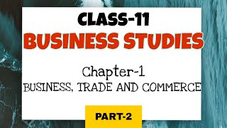 CLASS 11  BUSINESS STUDIES  CHAPTER 1  BUSINESS TRADE AND COMMERCE PART 2 [upl. by Rame]