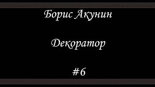 Декоратор  Часть 6 Финал  Аудиокнига  Борис Акунин [upl. by Adnilra]