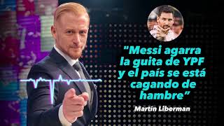 🔥Liberman durísimo con Messi “Agarra la guita de YPF y el país se está cagando de hambre” [upl. by Lekcim]