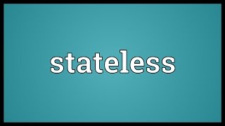 Stateless Meaning [upl. by Noicpecnoc]