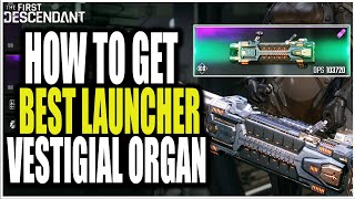 How to get the BEST LAUNCHER quotVestigial Organquot in the First Descendant Tips amp Tricks [upl. by Ytissahc]