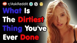 What’s The Dirtiest Thing Youve Ever Done  NSFW AskReddit [upl. by Sollows]