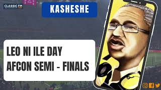 KASHESHE  LEO NI ILE DAY AFCON SEMI  FINALS [upl. by Neleag]