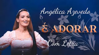 Angélica Azevedo  É Adorar  COM LETRAVideoLETRA Gospel Musics [upl. by Khano]