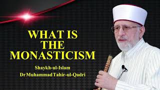 What is the Monasticism  ShaykhulIslam Dr Muhammad TahirulQadri [upl. by Abrahan]