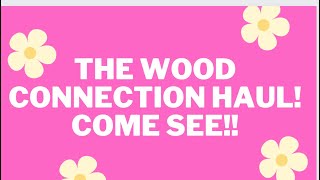 THE WOOD CONNECTION HAUL COME SEE SO MANY CUTE ITEMS [upl. by Ayerim]