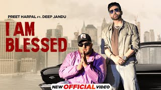 I Am Blessed  Preet Harpal Ft Deep Jandu  New Punjabi Songs 2024  Latest Punjabi Songs 2024 [upl. by Milda407]