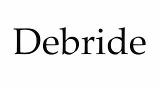 How to Pronounce Debride [upl. by Anigger595]