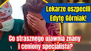 Lekarze oszpecili Górniak Cenionego doktora przeraził wygląd Edyty [upl. by Errehs33]