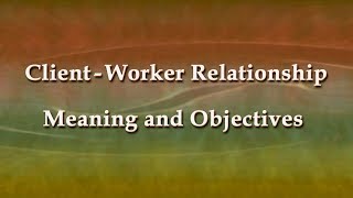 Client Worker Relationship Meaning and Objectives [upl. by Grochow34]