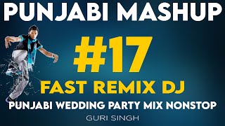 Punjabi Mashup 17  Punjabi Wedding Song Mix Nonstop  Fast Remix DJ  Latest Songs  Guri Singh [upl. by Asilrac]