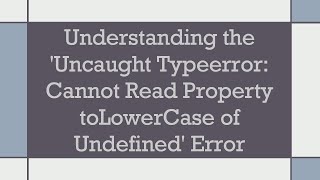 Understanding the Uncaught Typeerror Cannot Read Property toLowerCase of Undefined Error [upl. by Hgielime]