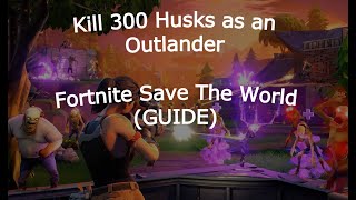 Eliminate 300 Husks as a Outlander GUIDE Fortnite Save The World [upl. by Sutherland]