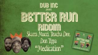 Skarra MucciTeacha DeeDon Tippa  Medication Album quotBetter Run Riddimquot Produced by DUB INC [upl. by Frangos762]