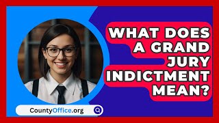 What Does a Grand Jury Indictment Mean  CountyOfficeorg [upl. by Aknahs125]