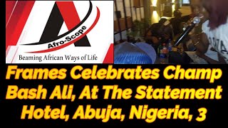 FRAMES CELEBRATES CHAMP BASH ALI AT THE STATEMENT HOTEL ABUJA NIGERIA PART 3 [upl. by Aihtyc]