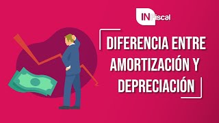 Diferencia entre amortización y depreciación │IN FISCAL [upl. by Alasdair]