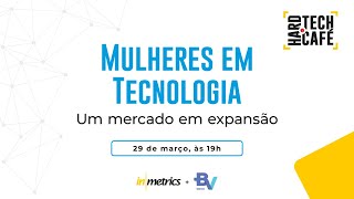 Mulheres em Tecnologia um mercado em expansão  HardTech Café [upl. by Gardel]