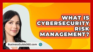 What Is Cybersecurity Risk Management  BusinessGuide360com [upl. by Dorothy114]