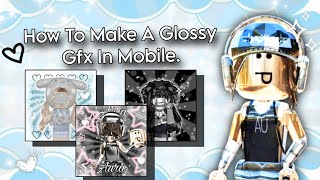 HOW TO MAKE GLOSSY GFX ON MOBILE 2024 roblox tut [upl. by Names]