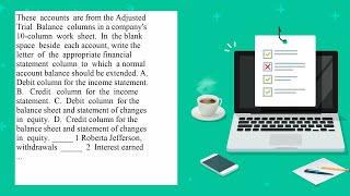 These accounts are from the Adjusted Trial Balance columns in a company s 10 column work sheet In [upl. by Lovett45]