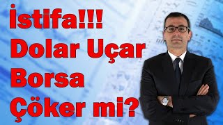 İstifa Dolar Uçar Borsa Çöker Mi [upl. by Dranek]