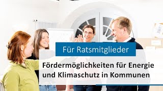 Informationen für Ratsmitglieder Fördermöglichkeiten für Energie und Klimaschutz in Ihrer Kommune [upl. by Ennove]