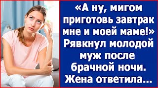 А ну мигом приготовь завтрак мне и моей маме Рявкнул молодой муж после брачной ночи [upl. by Kalikow677]