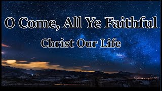 O Come All Ye Faithful LYRICS  Christ Our Life [upl. by Aubarta]