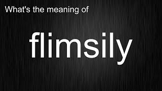 Whats the meaning of quotflimsilyquot How to pronounce flimsily [upl. by Nosreh947]