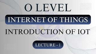 Introduction Of IOT Internet Of Things  O Level  Lecture 1  IOT Complete Course [upl. by Dyob]