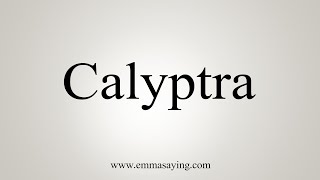 How To Say Calyptra [upl. by Okia]