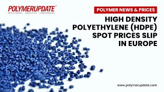 Polymer News amp Prices High density polyethylene HDPE spot prices slip in Europe [upl. by Lafleur302]