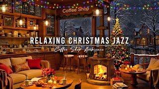 Relaxing Christmas Jazz Music 🎄 Cozy Christmas Coffee Shop Ambience amp Crackling Fireplace for Unwind [upl. by Donelson]