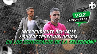 Independiente del valle ¿quiere tener influencia en los convocados de la selección [upl. by Nahtam]