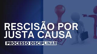 Rescisão por Justa Causa e Processo Disciplinar [upl. by Avevoneg808]