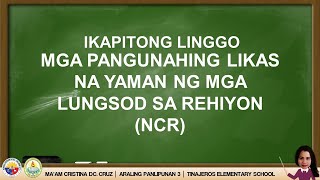 07 MGA PANGUNAHING LIKAS NA YAMAN NG MGA LUNGSOD SA REHIYON NCR [upl. by Htinnek]